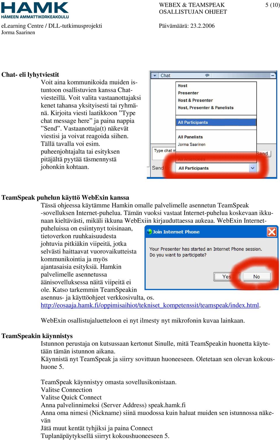 puheenjohtajalta tai esityksen pitäjältä pyytää täsmennystä johonkin kohtaan.