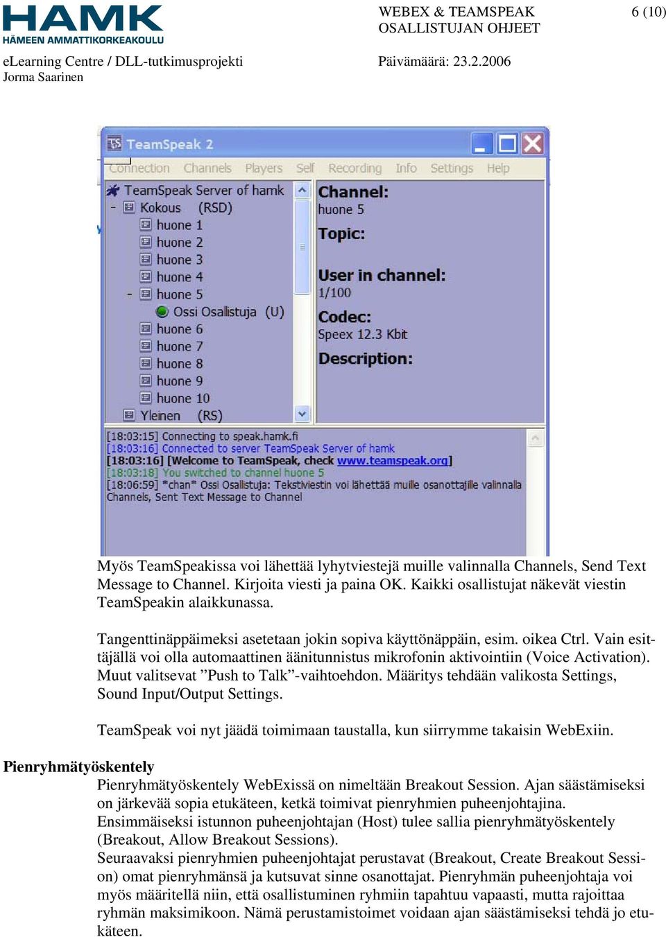Vain esittäjällä voi olla automaattinen äänitunnistus mikrofonin aktivointiin (Voice Activation). Muut valitsevat Push to Talk -vaihtoehdon.