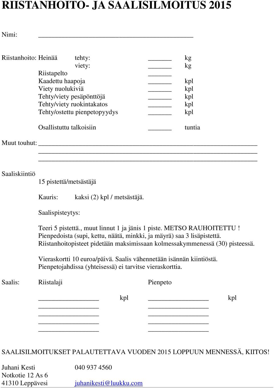 , muut linnut 1 ja jänis 1 piste. METSO RAUHOITETTU! Pienpedoista (supi, kettu, näätä, minkki, ja mäyrä) saa 3 lisäpistettä.