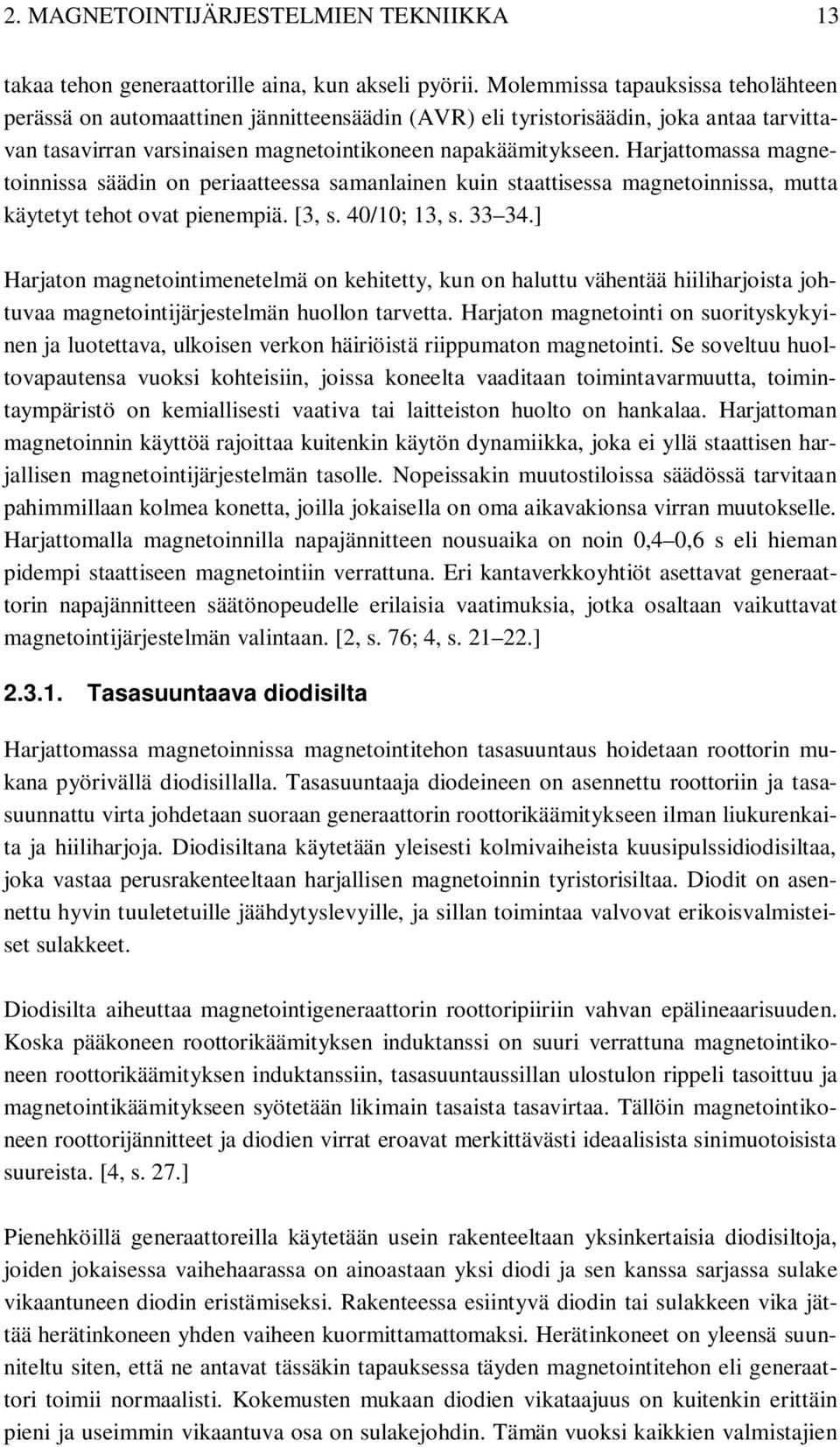 Harjattomassa magnetoinnissa säädin on periaatteessa samanlainen kuin staattisessa magnetoinnissa, mutta käytetyt tehot ovat pienempiä. [3, s. 40/10; 13, s. 33 34.