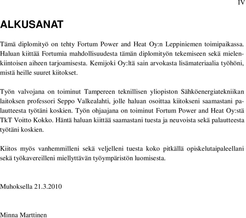 Työn valvojana on toiminut Tampereen teknillisen yliopiston Sähköenergiatekniikan laitoksen professori Seppo Valkealahti, jolle haluan osoittaa kiitokseni saamastani palautteesta työtäni koskien.