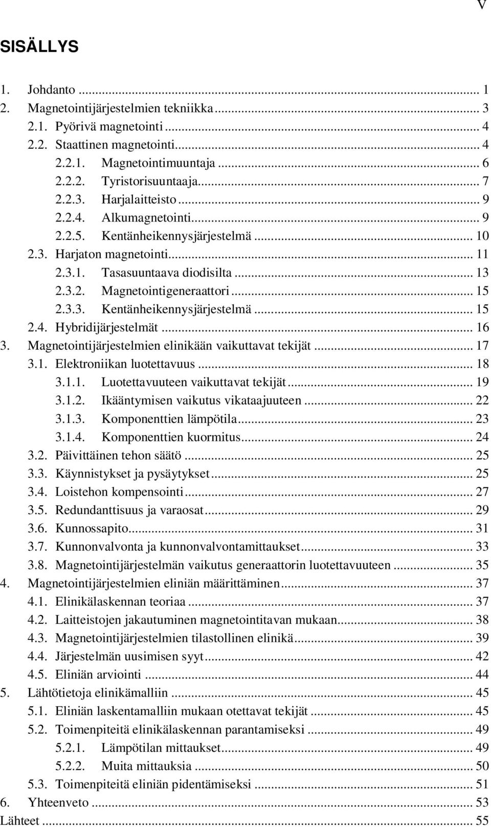 .. 15 2.3.3. Kentänheikennysjärjestelmä... 15 2.4. Hybridijärjestelmät... 16 3. Magnetointijärjestelmien elinikään vaikuttavat tekijät... 17 3.1. Elektroniikan luotettavuus... 18 3.1.1. Luotettavuuteen vaikuttavat tekijät.