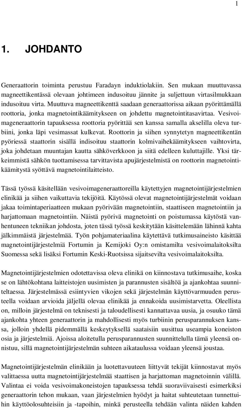 Vesivoimageneraattorin tapauksessa roottoria pyörittää sen kanssa samalla akselilla oleva turbiini, jonka läpi vesimassat kulkevat.