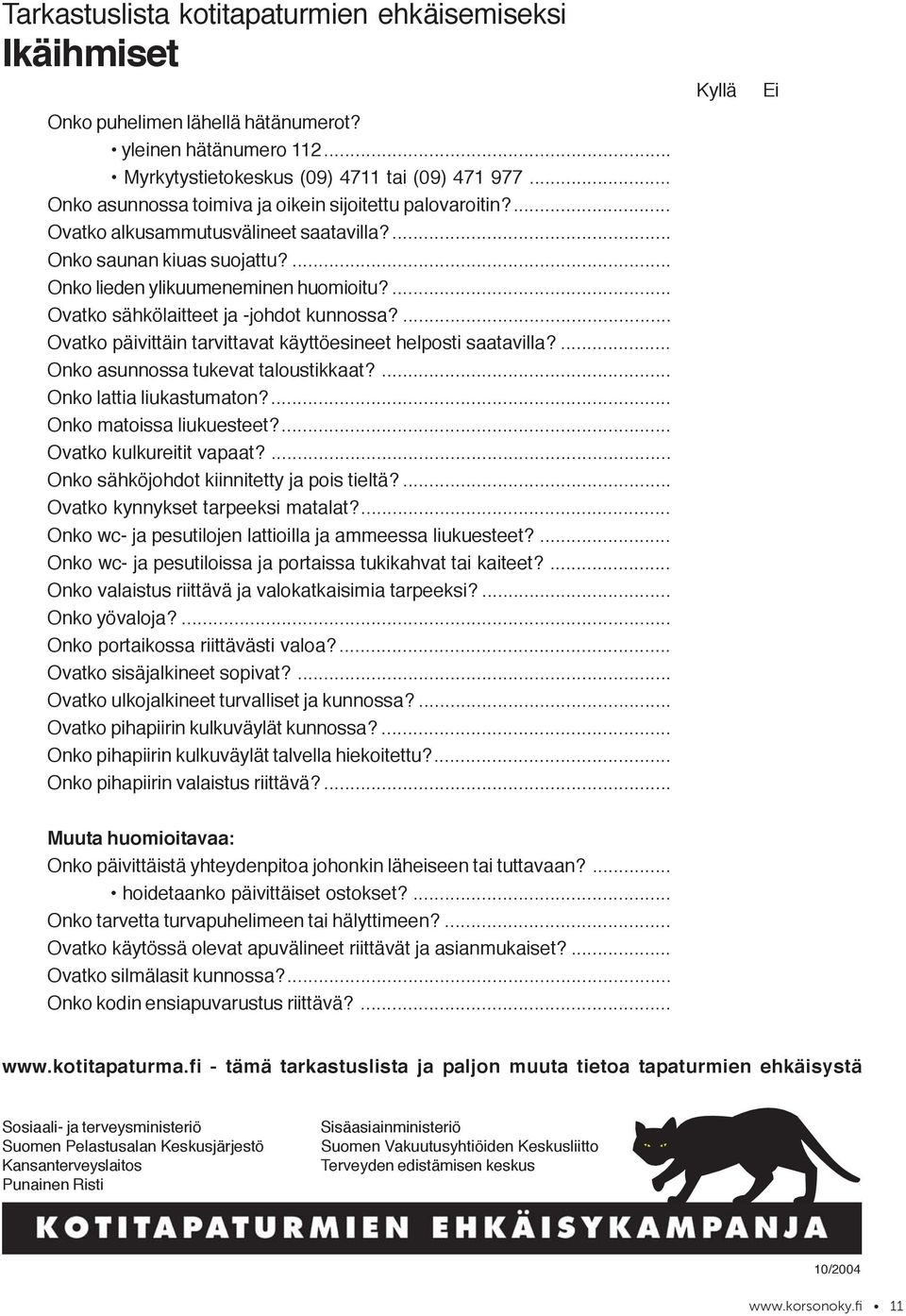 ... Ovatko sähkölaitteet ja -johdot kunnossa?... Ovatko päivittäin tarvittavat käyttöesineet helposti saatavilla?... Onko asunnossa tukevat taloustikkaat?... Onko lattia liukastumaton?