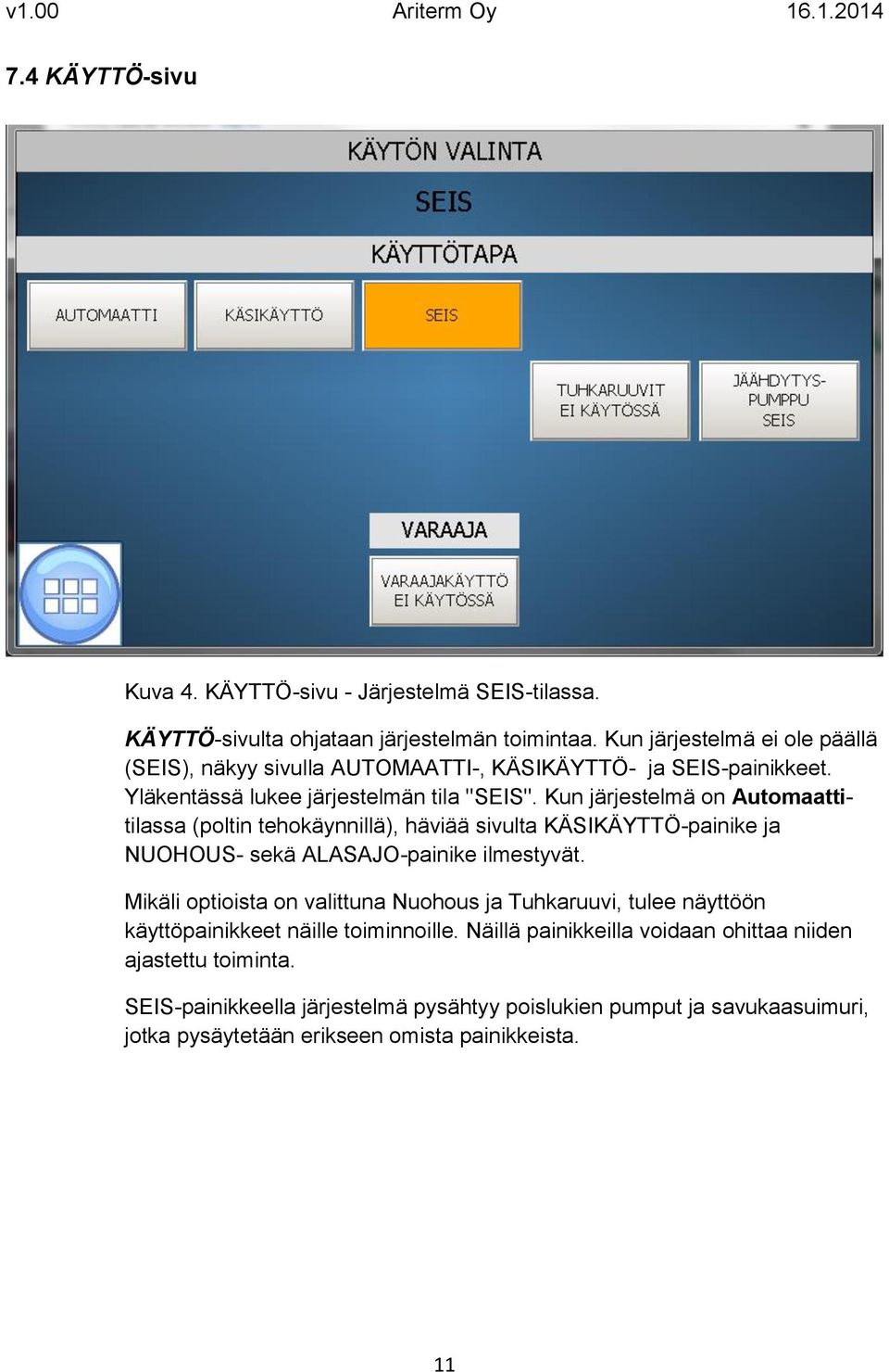 Kun järjestelmä on Automaattitilassa (poltin tehokäynnillä), häviää sivulta KÄSIKÄYTTÖ-painike ja NUOHOUS- sekä ALASAJO-painike ilmestyvät.