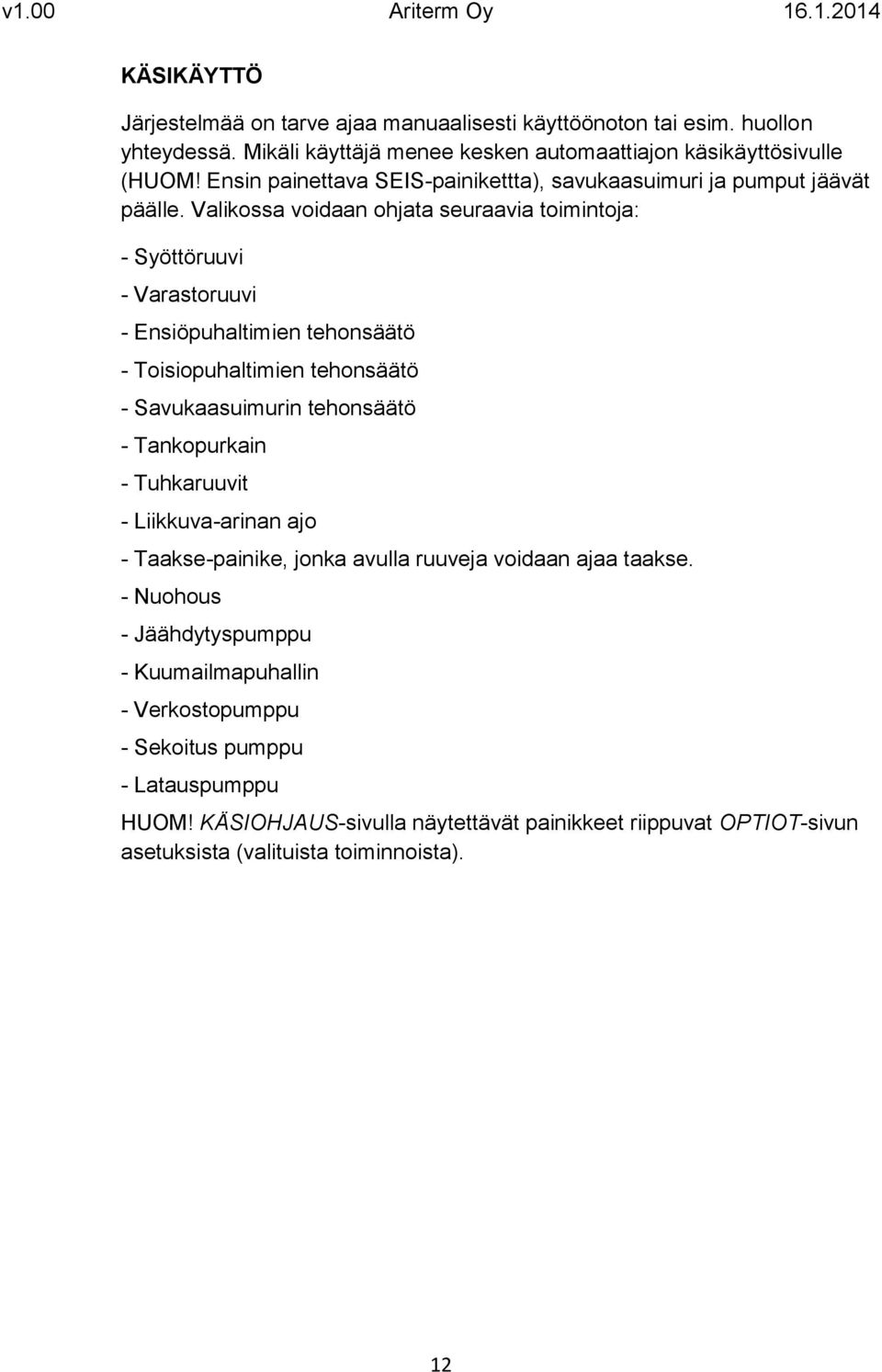 Valikossa voidaan ohjata seuraavia toimintoja: - Syöttöruuvi - Varastoruuvi - Ensiöpuhaltimien tehonsäätö - Toisiopuhaltimien tehonsäätö - Savukaasuimurin tehonsäätö - Tankopurkain