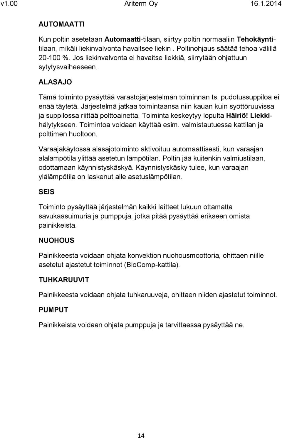 Järjestelmä jatkaa toimintaansa niin kauan kuin syöttöruuvissa ja suppilossa riittää polttoainetta. Toiminta keskeytyy lopulta Häiriö! Liekkihälytykseen. Toimintoa voidaan käyttää esim.