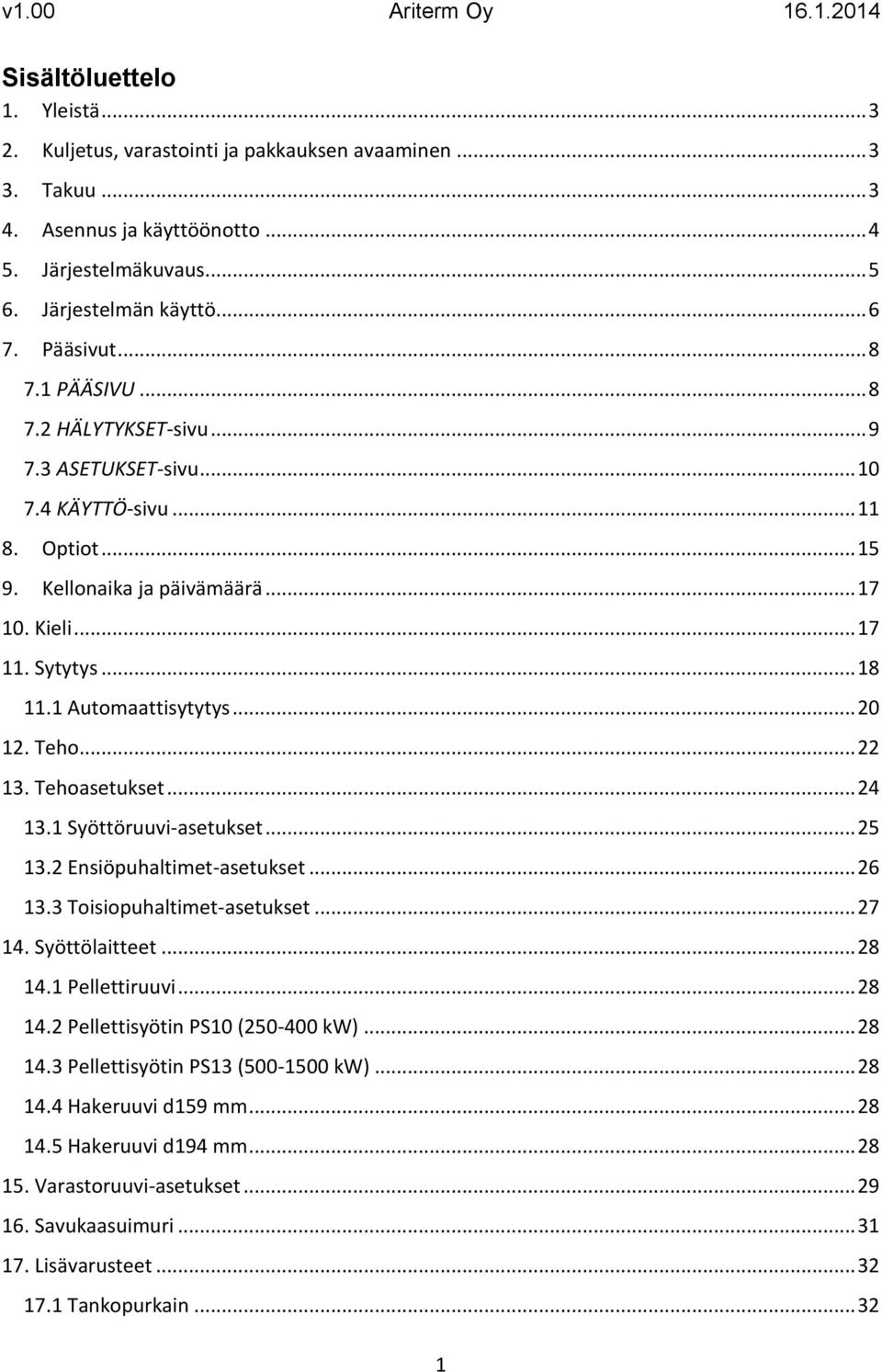 1 Automaattisytytys... 20 12. Teho... 22 13. Tehoasetukset... 24 13.1 Syöttöruuvi-asetukset... 25 13.2 Ensiöpuhaltimet-asetukset... 26 13.3 Toisiopuhaltimet-asetukset... 27 14. Syöttölaitteet... 28 14.