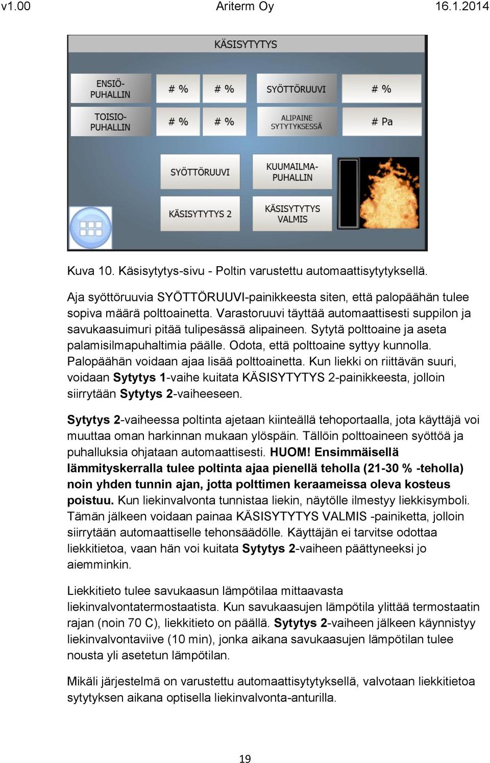 Palopäähän voidaan ajaa lisää polttoainetta. Kun liekki on riittävän suuri, voidaan Sytytys 1-vaihe kuitata KÄSISYTYTYS 2-painikkeesta, jolloin siirrytään Sytytys 2-vaiheeseen.