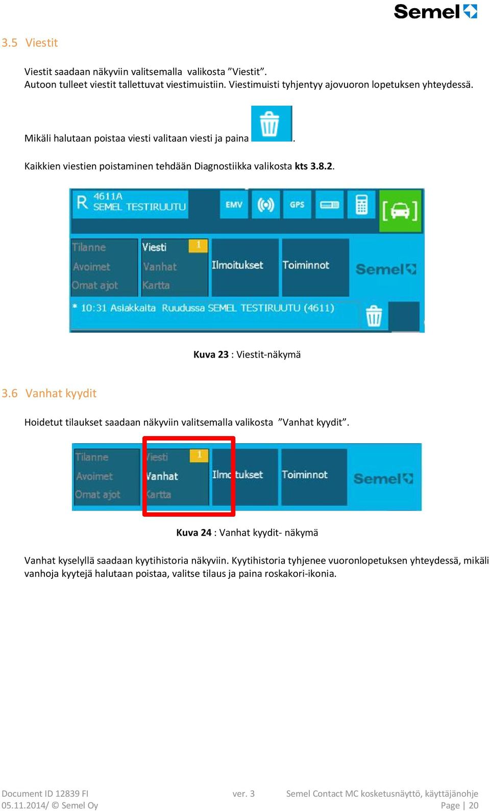 Kaikkien viestien poistaminen tehdään Diagnostiikka valikosta kts 3.8.2. Kuva 23 : Viestit-näkymä 3.