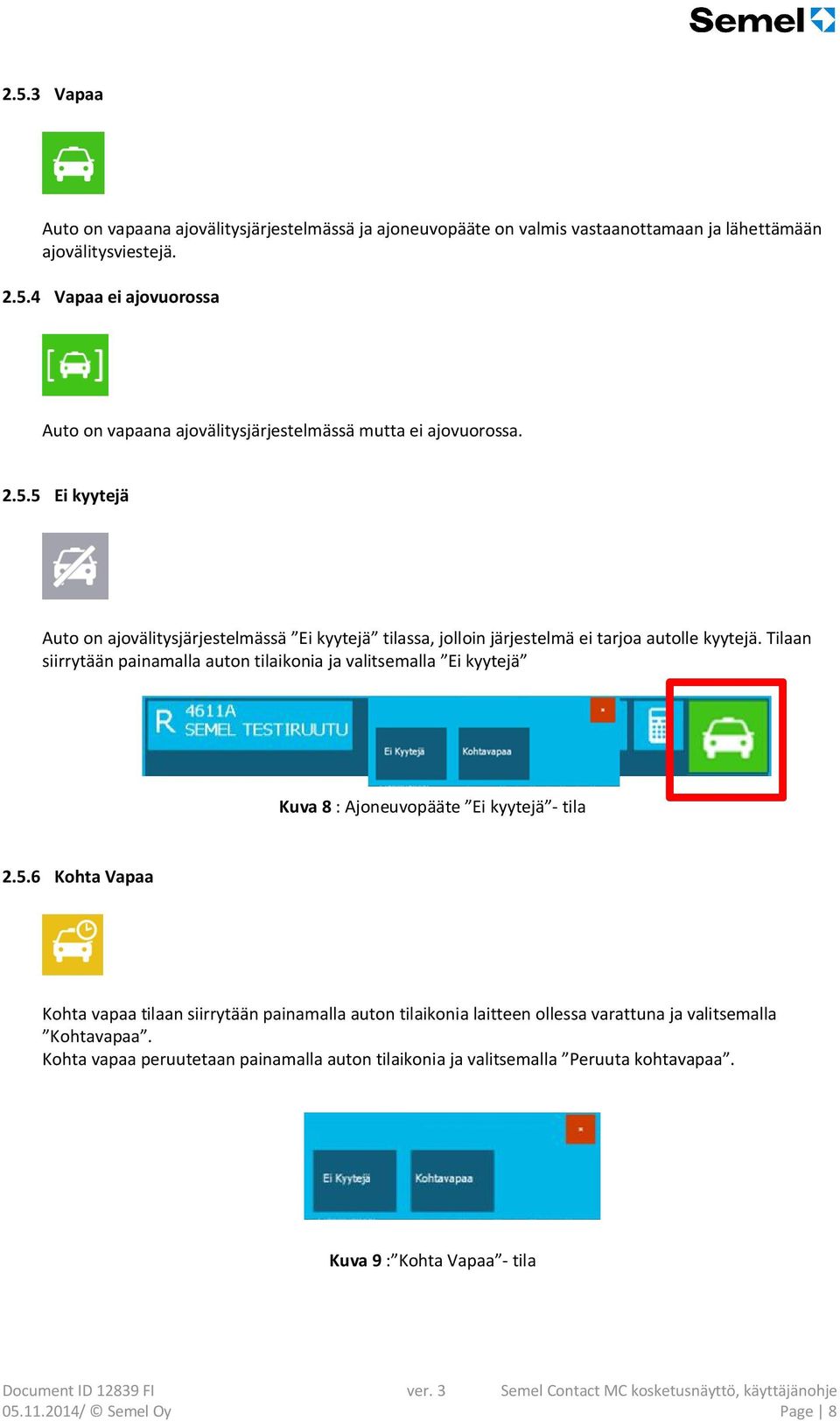 Tilaan siirrytään painamalla auton tilaikonia ja valitsemalla Ei kyytejä Kuva 8 : Ajoneuvopääte Ei kyytejä - tila 2.5.