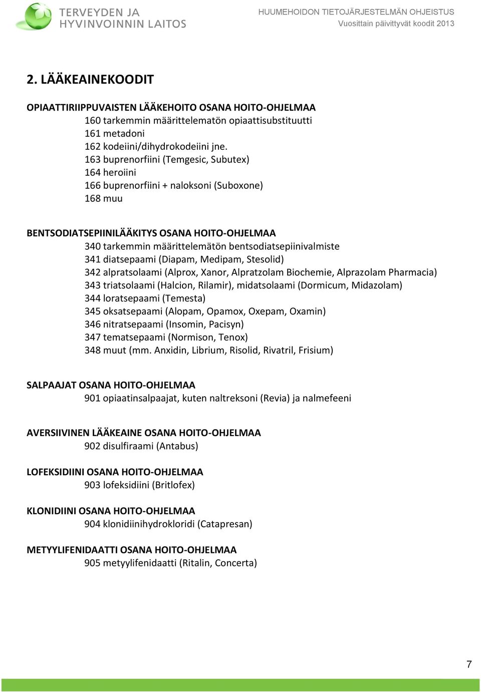 bentsodiatsepiinivalmiste 341 diatsepaami (Diapam, Medipam, Stesolid) 342 alpratsolaami (Alprox, Xanor, Alpratzolam Biochemie, Alprazolam Pharmacia) 343 triatsolaami (Halcion, Rilamir), midatsolaami