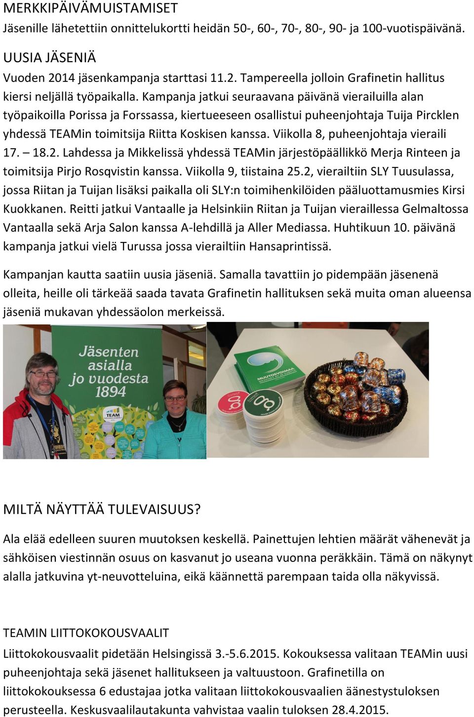 Kampanja jatkui seuraavana päivänä vierailuilla alan työpaikoilla Porissa ja Forssassa, kiertueeseen osallistui puheenjohtaja Tuija Pircklen yhdessä TEAMin toimitsija Riitta Koskisen kanssa.