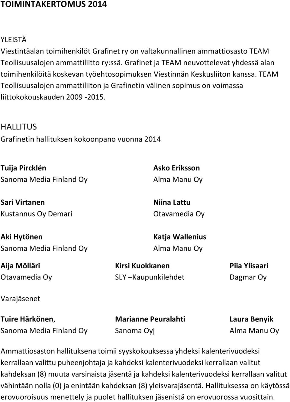 TEAM Teollisuusalojen ammattiliiton ja Grafinetin välinen sopimus on voimassa liittokokouskauden 2009-2015.