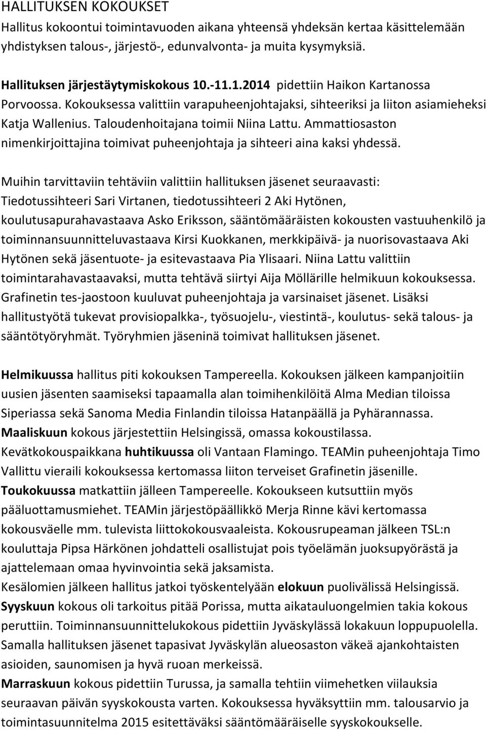 Taloudenhoitajana toimii Niina Lattu. Ammattiosaston nimenkirjoittajina toimivat puheenjohtaja ja sihteeri aina kaksi yhdessä.