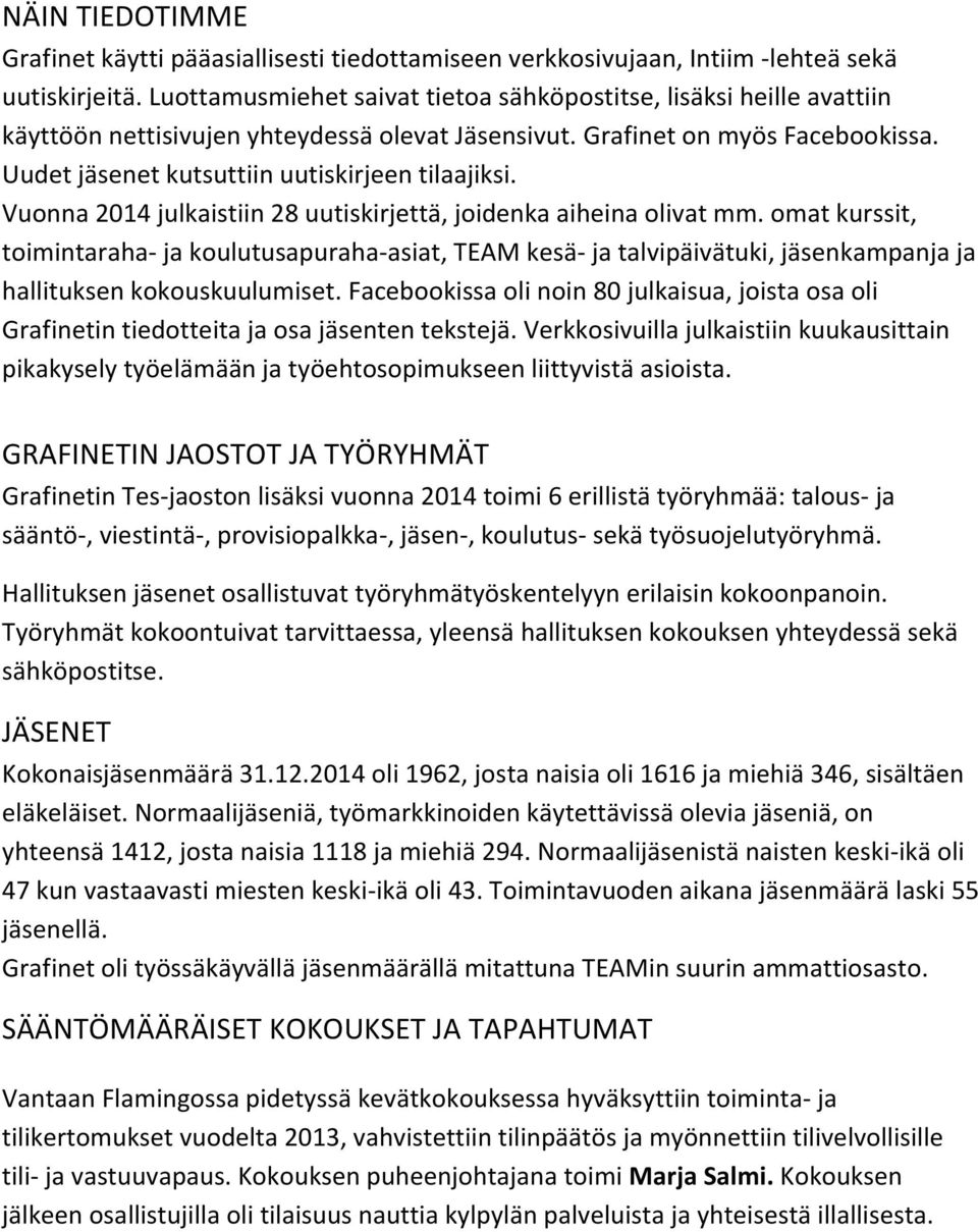 Uudet jäsenet kutsuttiin uutiskirjeen tilaajiksi. Vuonna 2014 julkaistiin 28 uutiskirjettä, joidenka aiheina olivat mm.