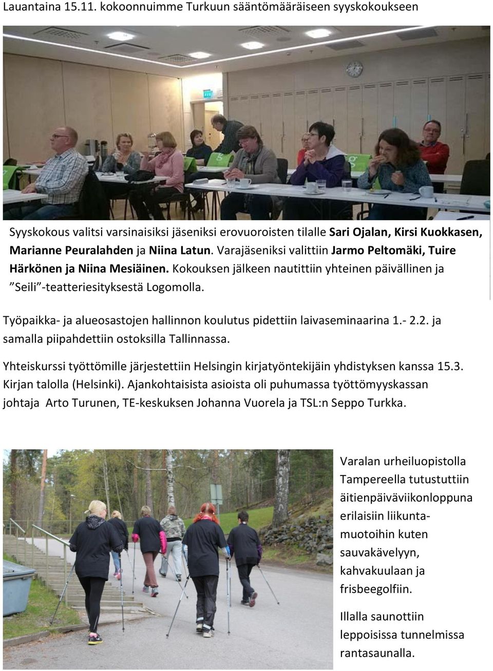 Varajäseniksi valittiin Jarmo Peltomäki, Tuire Härkönen ja Niina Mesiäinen. Kokouksen jälkeen nautittiin yhteinen päivällinen ja Seili -teatteriesityksestä Logomolla.