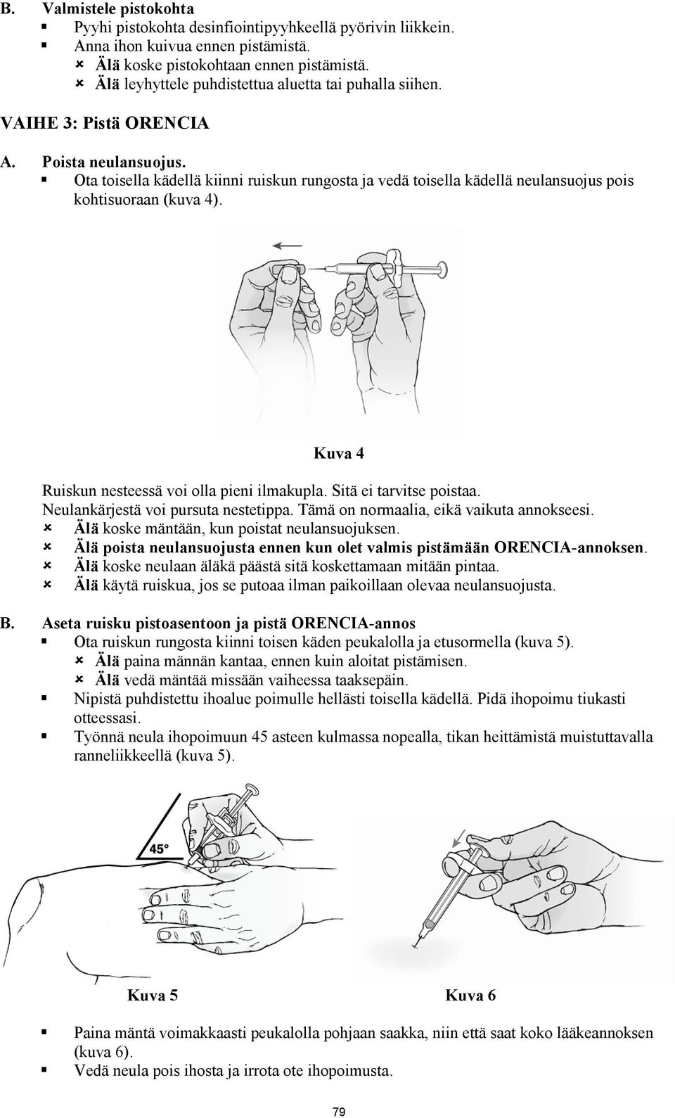 Ota toisella kädellä kiinni ruiskun rungosta ja vedä toisella kädellä neulansuojus pois kohtisuoraan (kuva 4). Kuva 4 Ruiskun nesteessä voi olla pieni ilmakupla. Sitä ei tarvitse poistaa.