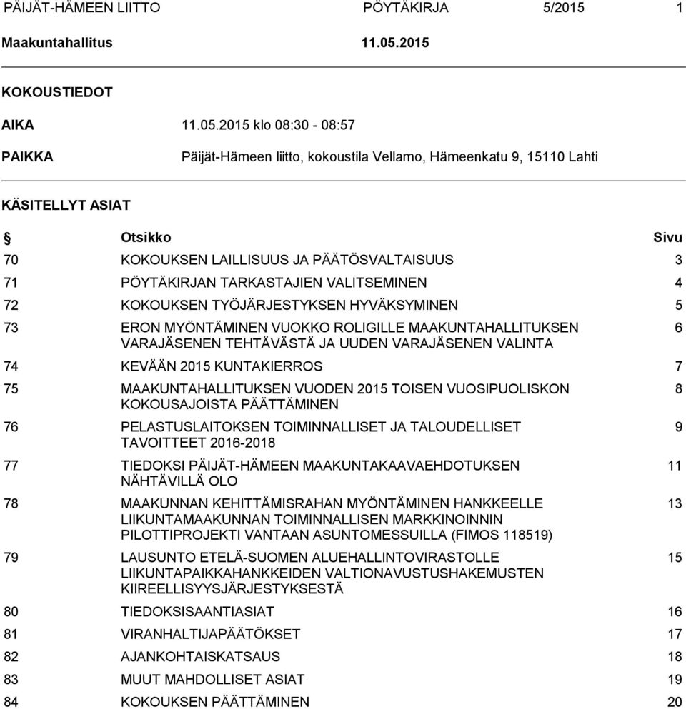 2015 klo 08:30-08:57 PAIKKA Päijät-Hämeen liitto, kokoustila Vellamo, Hämeenkatu 9, 15110 Lahti KÄSITELLYT ASIAT Otsikko Sivu 70 KOKOUKSEN LAILLISUUS JA PÄÄTÖSVALTAISUUS 3 71 PÖYTÄKIRJAN TARKASTAJIEN