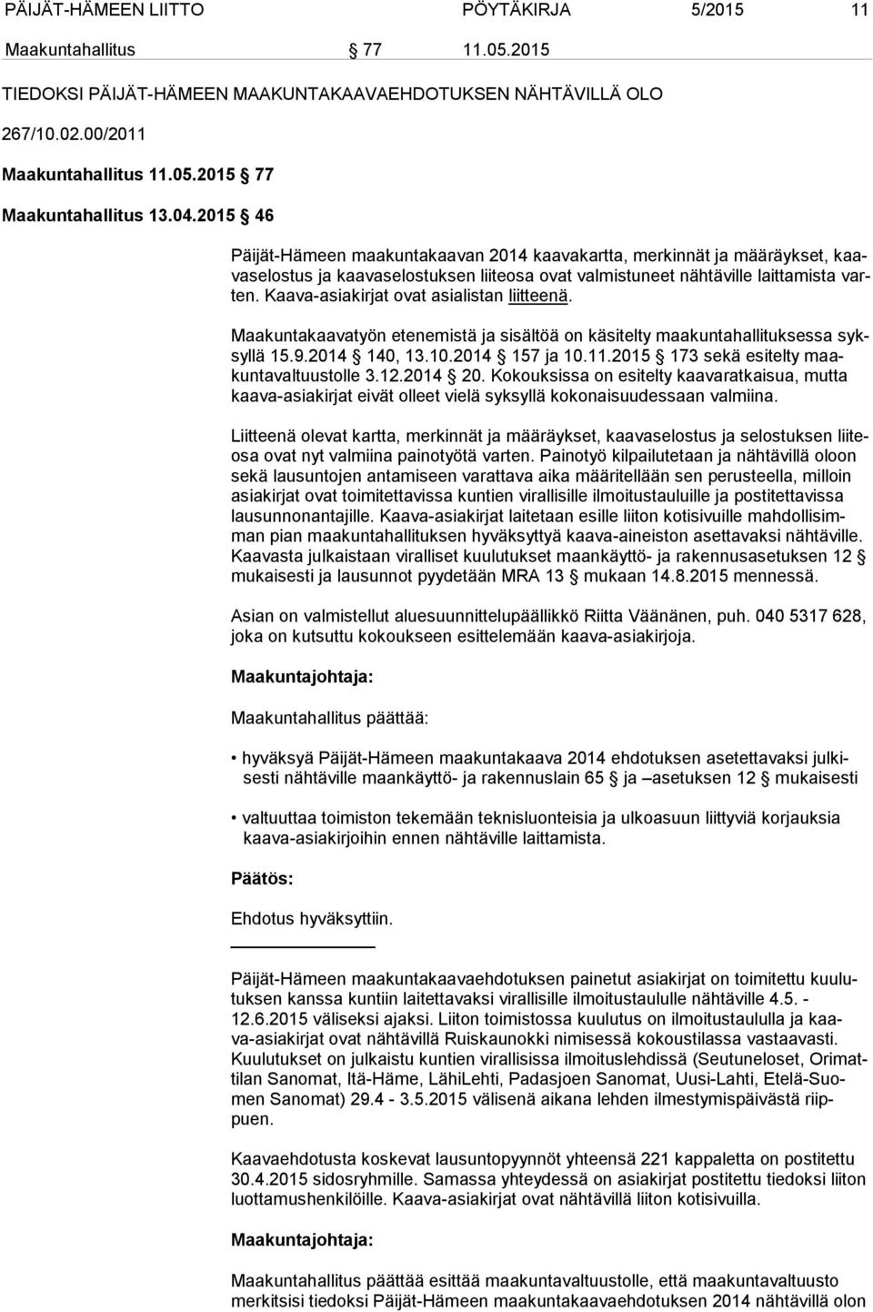 Kaava-asiakirjat ovat asialistan liitteenä. Maakuntakaavatyön etenemistä ja sisältöä on käsitelty maakuntahallituksessa syksyl lä 15.9.2014 140, 13.10.2014 157 ja 10.11.