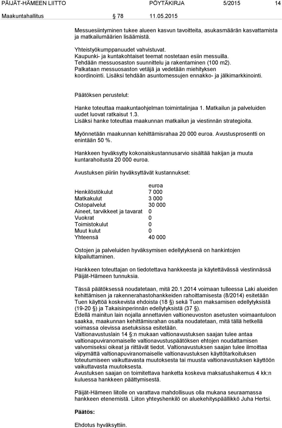 Palkataan messuosaston vetäjä ja vedetään miehityksen koordinointi. Lisäksi tehdään asuntomessujen ennakko- ja jälkimarkkinointi.