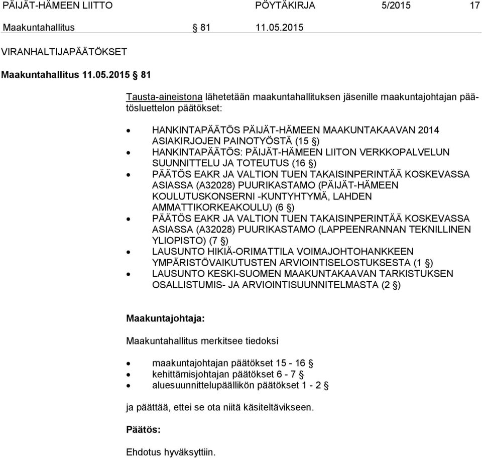 2015 81 Tausta-aineistona lähetetään maakuntahallituksen jäsenille maa kuntajohtajan päätös luettelon päätökset: HANKINTAPÄÄTÖS PÄIJÄT-HÄMEEN MAAKUNTAKAAVAN 2014 ASIAKIRJOJEN PAINOTYÖSTÄ (15 )