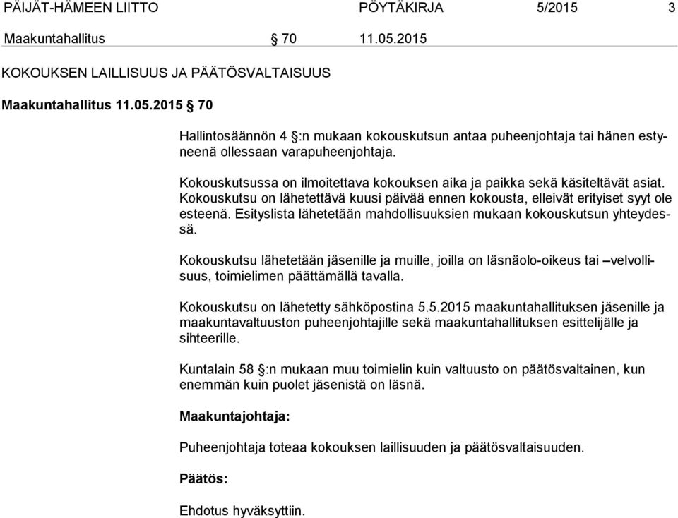 Esityslista lähetetään mah dollisuuksien mukaan kokouskutsun yhteydessä. Kokouskutsu lähetetään jäsenille ja muille, joilla on läsnäolo-oikeus tai velvollisuus, toimielimen päättämällä ta valla.