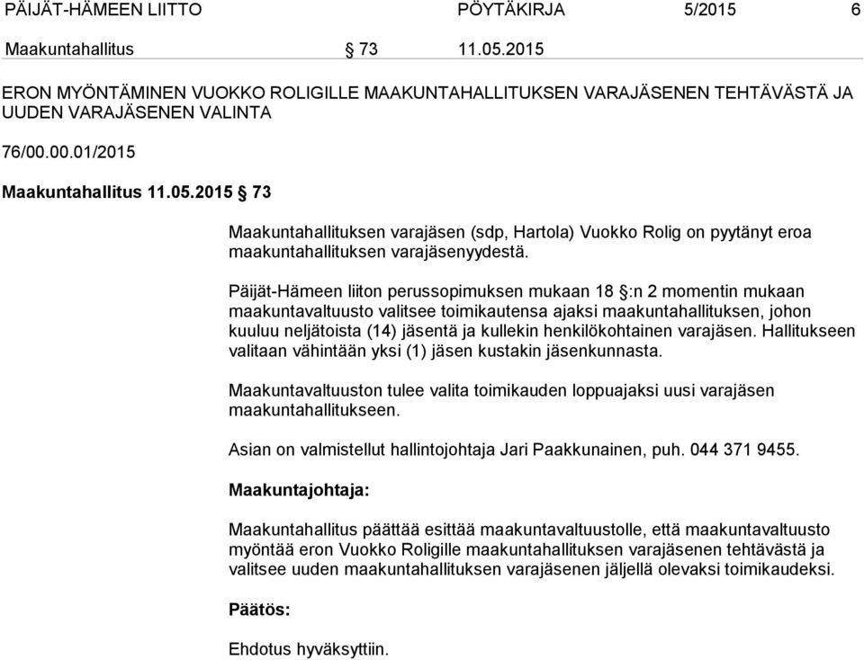 Päijät-Hämeen liiton perussopimuksen mukaan 18 :n 2 momentin mukaan maakuntavaltuusto valitsee toimikautensa ajaksi maakuntahallituksen, johon kuuluu neljätoista (14) jäsentä ja kullekin