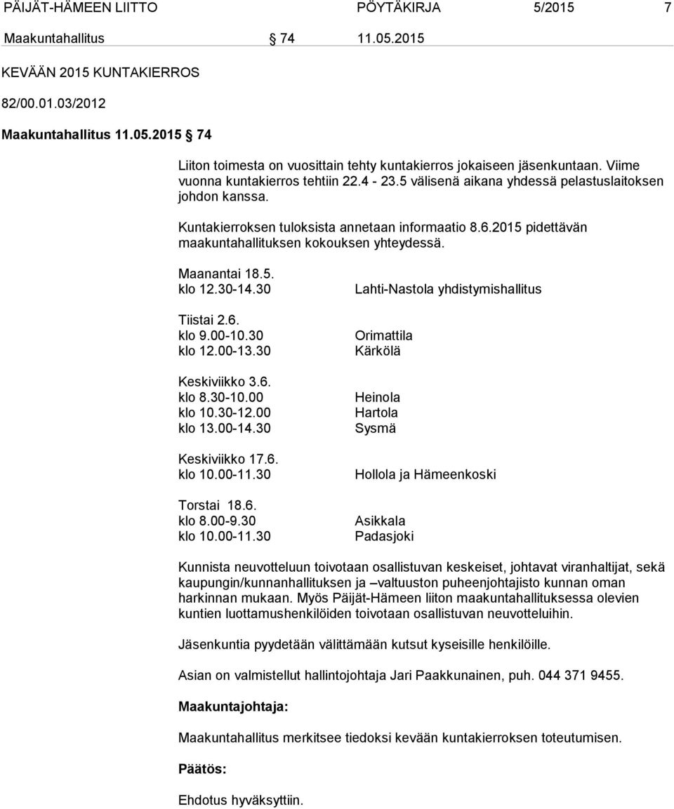 2015 pidettävän maakuntahallituksen kokouksen yhteydessä. Maanantai 18.5. klo 12.30-14.30 Tiistai 2.6. klo 9.00-10.30 klo 12.00-13.30 Keskiviikko 3.6. klo 8.30-10.00 klo 10.30-12.00 klo 13.00-14.