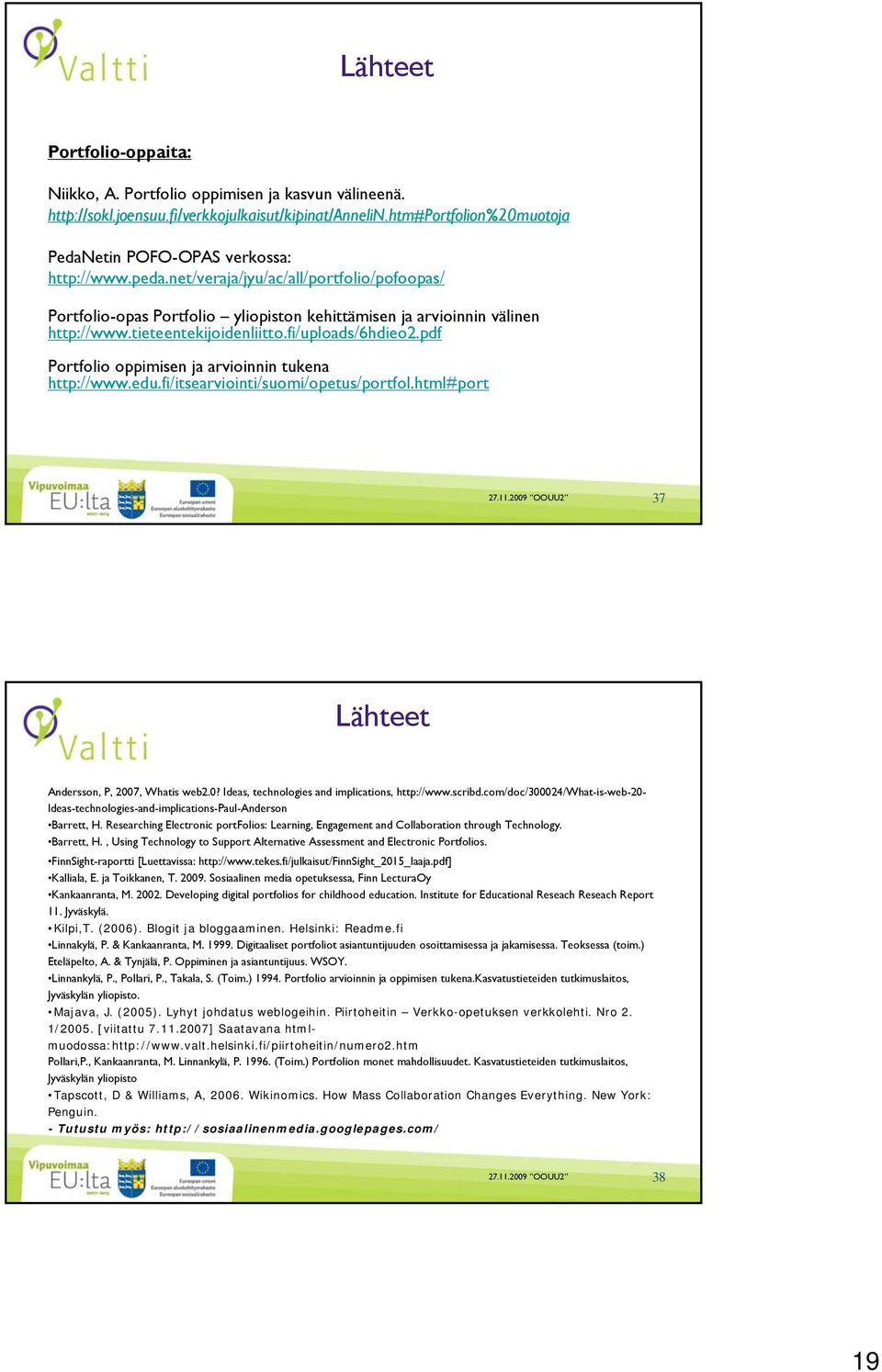 pdf Portfolio oppimisen ja arvioinnin tukena http://www.edu.fi/itsearviointi/suomi/opetus/portfol.html#port 37 Lähteet Andersson, P, 2007, Whatis web2.0? Ideas, technologies and implications, http://www.