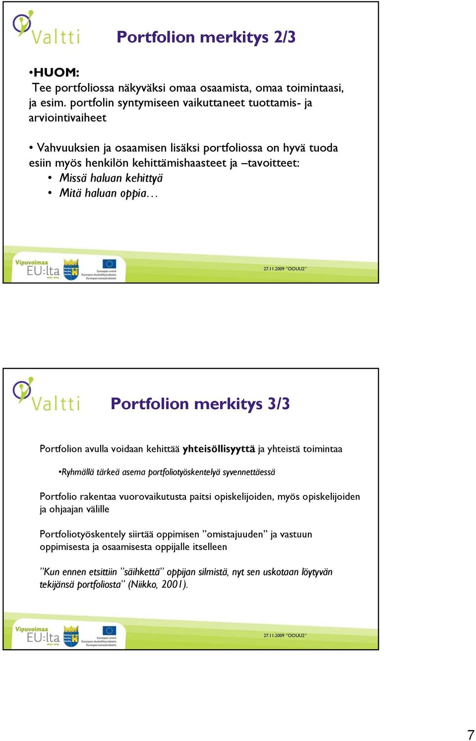 kehittyä Mitä haluan oppia Portfolion merkitys 3/3 Portfolion avulla voidaan kehittää yhteisöllisyyttä ja yhteistä toimintaa Ryhmällä tärkeä asema portfoliotyöskentelyä syvennettäessä Portfolio