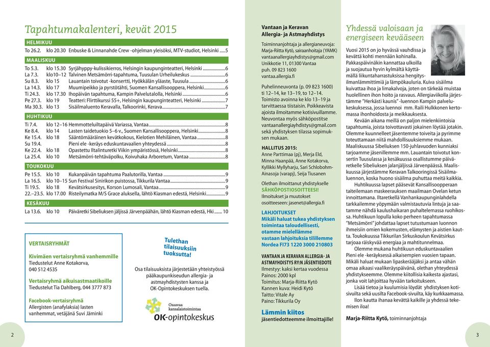 ..6 La 14.3. klo 17 Muumipeikko ja pyrstötähti, Suomen Kansallisooppera, Helsinki...6 Ti 24.3. klo 17.30 Ihopäivän tapahtuma, Kampin Palvelutalolla, Helsinki...6 Pe 27.3. klo 19 Teatteri: Flirttikurssi 55+, Helsingin kaupunginteatteri, Helsinki.