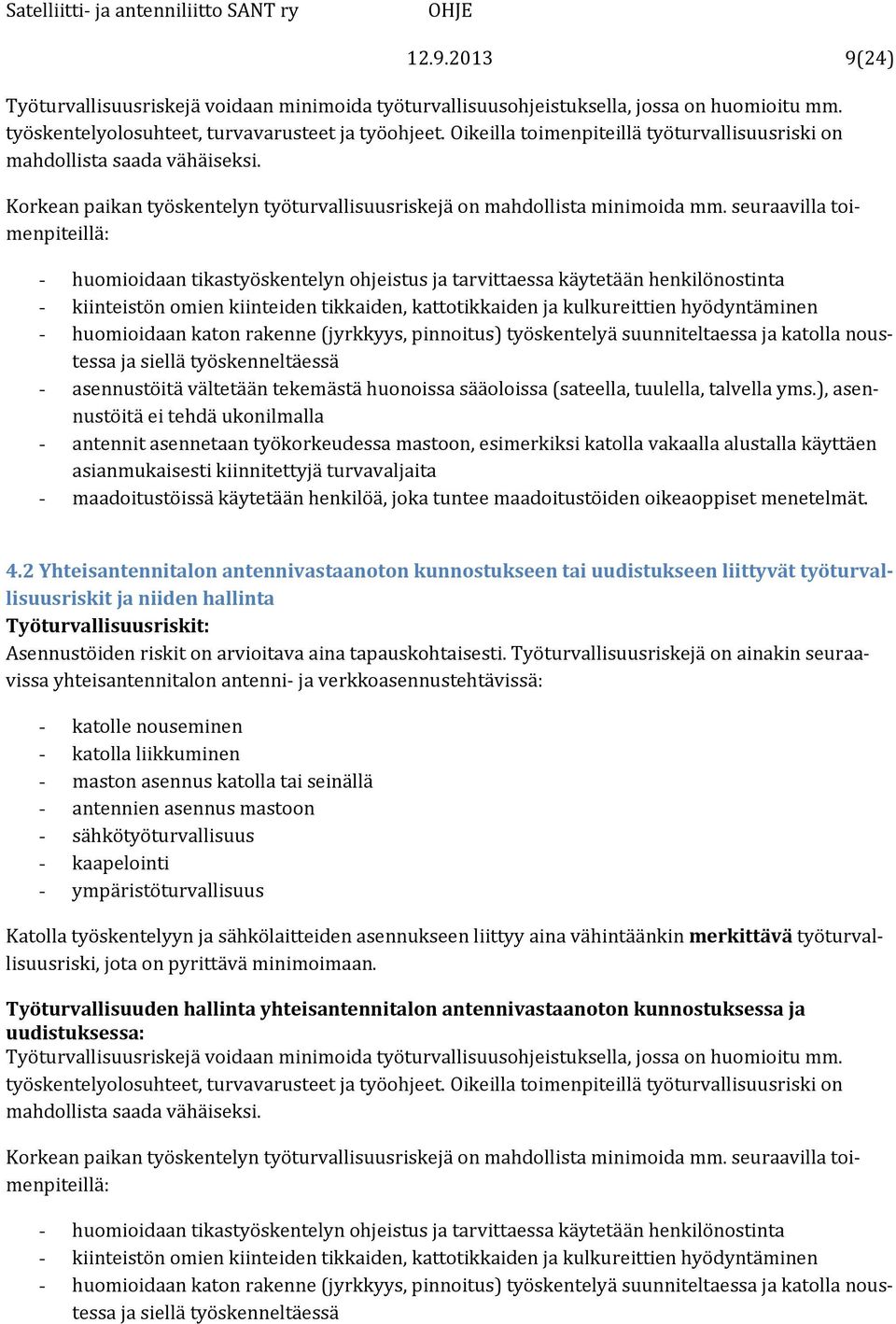 seuraavilla toimenpiteillä: - huomioidaan tikastyöskentelyn ohjeistus ja tarvittaessa käytetään henkilönostinta - kiinteistön omien kiinteiden tikkaiden, kattotikkaiden ja kulkureittien hyödyntäminen