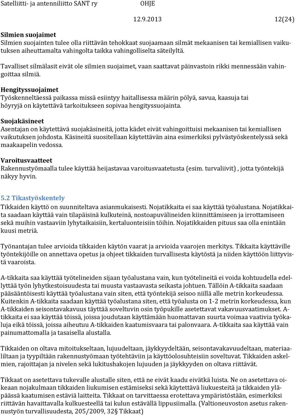 Hengityssuojaimet Työskenneltäessä paikassa missä esiintyy haitallisessa määrin pölyä, savua, kaasuja tai höyryjä on käytettävä tarkoitukseen sopivaa hengityssuojainta.