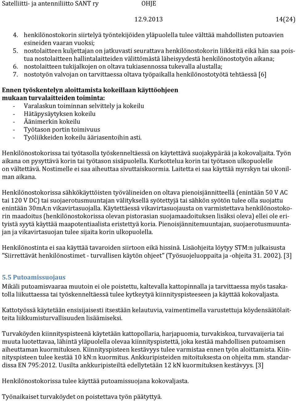 nostolaitteen tukijalkojen on oltava tukiasennossa tukevalla alustalla; 7.