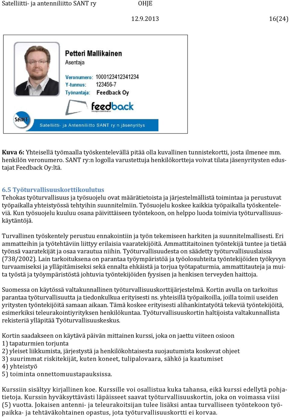 5 Työturvallisuuskorttikoulutus Tehokas työturvallisuus ja työsuojelu ovat määrätietoista ja järjestelmällistä toimintaa ja perustuvat työpaikalla yhteistyössä tehtyihin suunnitelmiin.