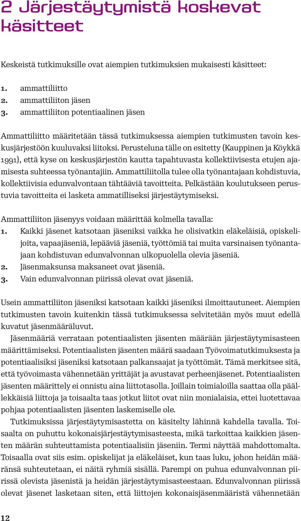 Perusteluna tälle on esitetty (Kauppinen ja Köykkä 1991), että kyse on keskusjärjestön kautta tapahtuvasta kollektiivisesta etujen ajamisesta suhteessa työnantajiin.