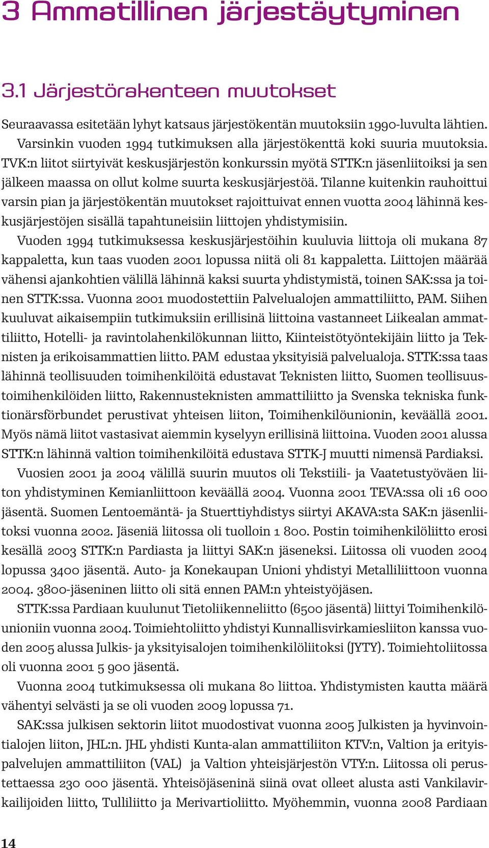 TVK:n liitot siirtyivät keskusjärjestön konkurssin myötä STTK:n jäsenliitoiksi ja sen jälkeen maassa on ollut kolme suurta keskusjärjestöä.