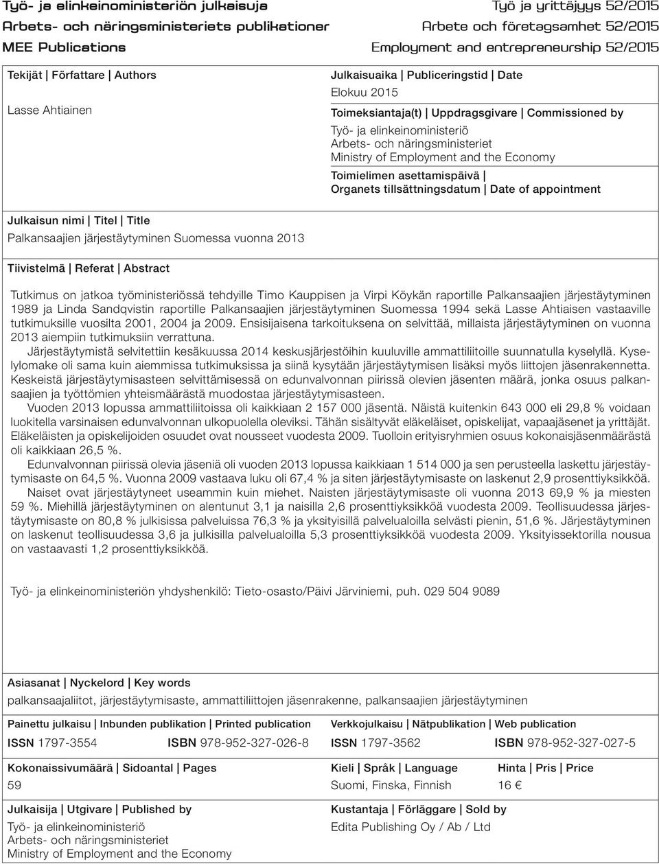 näringsministeriet Ministry of Employment and the Economy Toimielimen asettamispäivä Organets tillsättningsdatum Date of appointment Julkaisun nimi Titel Title Palkansaajien järjestäytyminen Suomessa