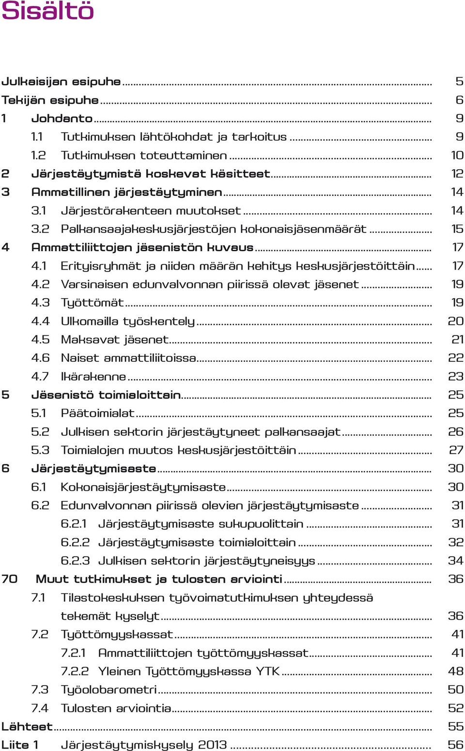 1 Erityisryhmät ja niiden määrän kehitys keskusjärjestöittäin... 17 4.2 Varsinaisen edunvalvonnan piirissä olevat jäsenet... 19 4.3 Työttömät... 19 4.4 Ulkomailla työskentely... 20 4.