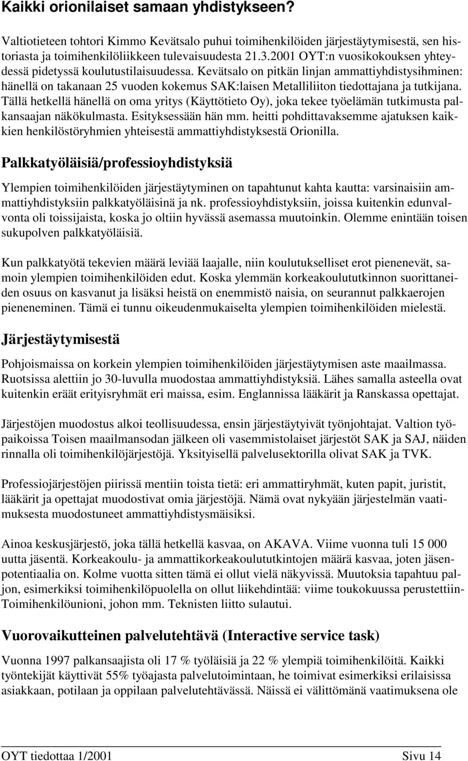 Kevätsalo on pitkän linjan ammattiyhdistysihminen: hänellä on takanaan 25 vuoden kokemus SAK:laisen Metalliliiton tiedottajana ja tutkijana.