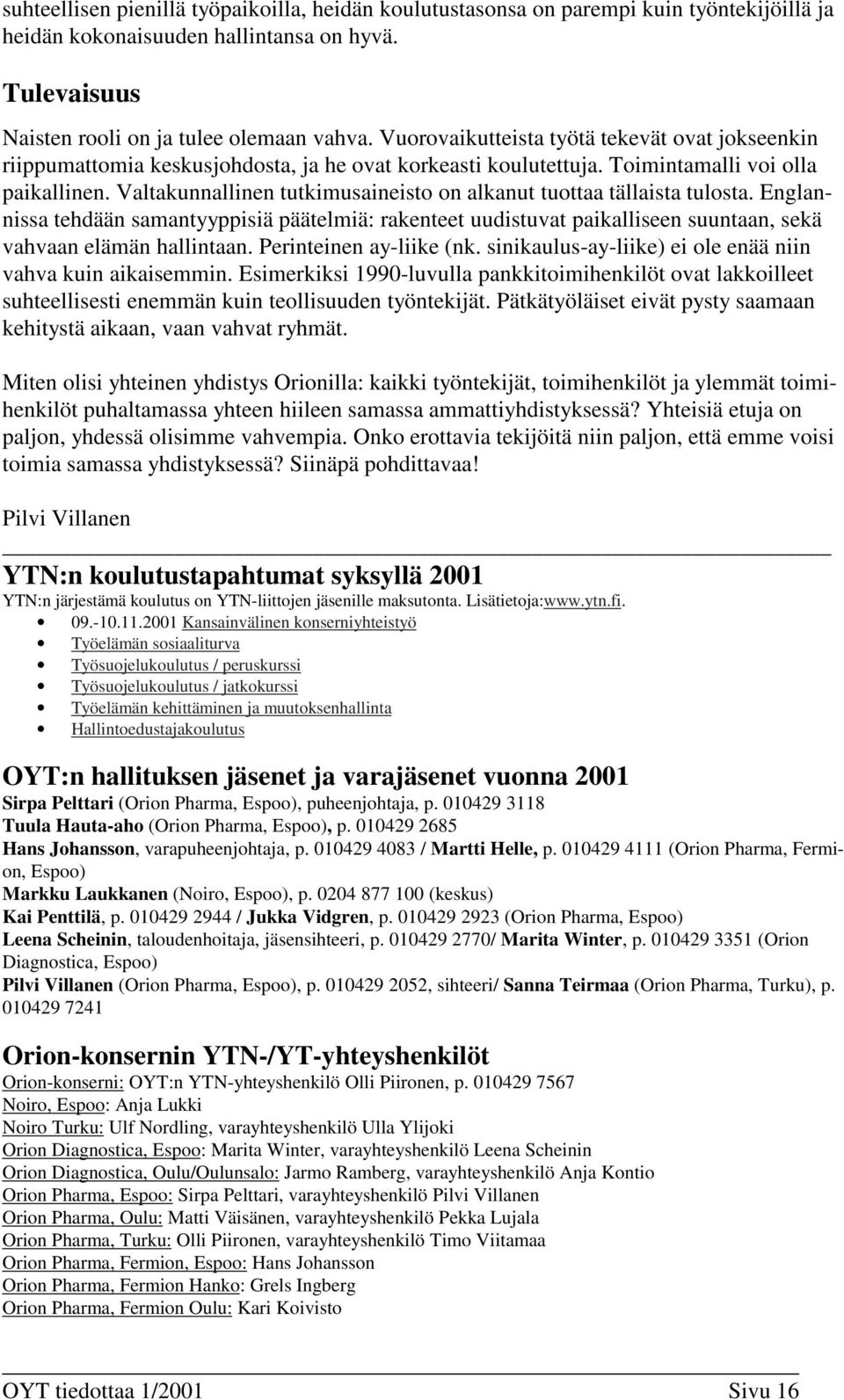 Valtakunnallinen tutkimusaineisto on alkanut tuottaa tällaista tulosta. Englannissa tehdään samantyyppisiä päätelmiä: rakenteet uudistuvat paikalliseen suuntaan, sekä vahvaan elämän hallintaan.