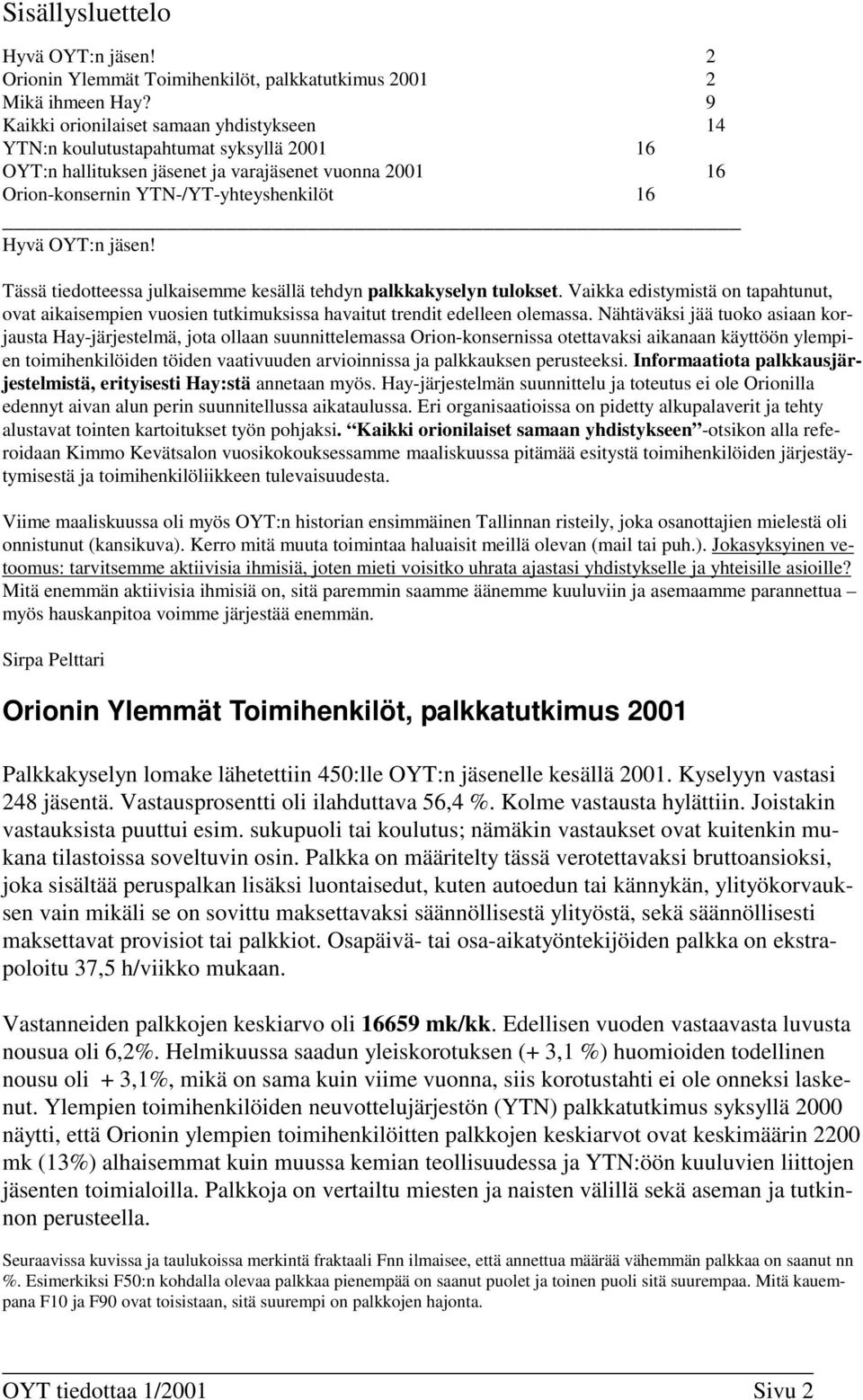 Tässä tiedotteessa julkaisemme kesällä tehdyn palkkakyselyn tulokset. Vaikka edistymistä on tapahtunut, ovat aikaisempien vuosien tutkimuksissa havaitut trendit edelleen olemassa.