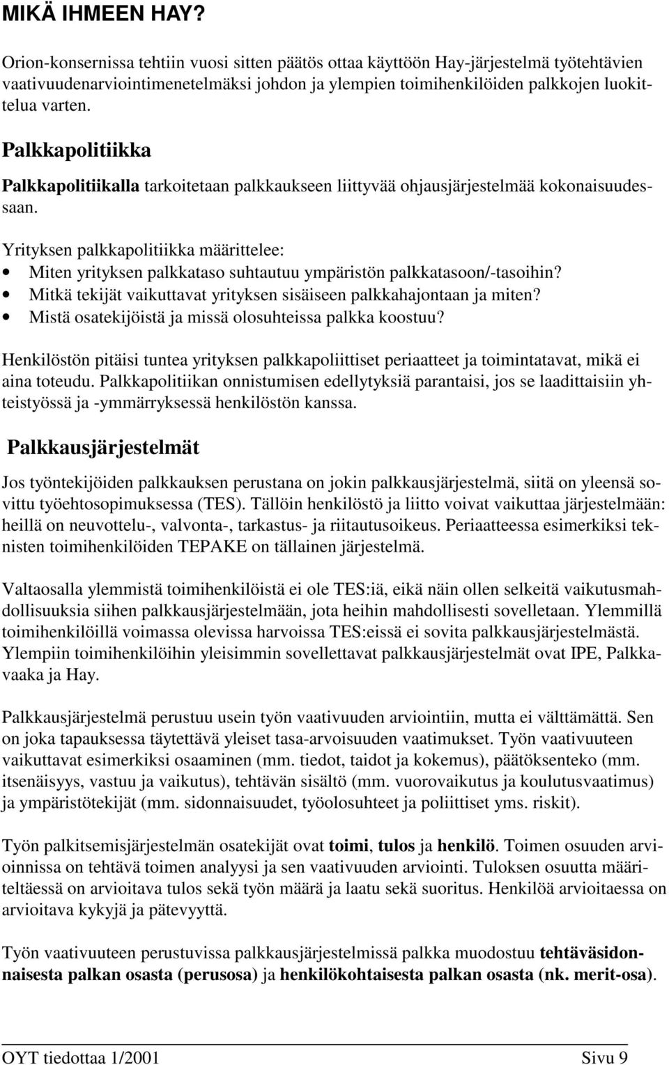 Palkkapolitiikka Palkkapolitiikalla tarkoitetaan palkkaukseen liittyvää ohjausjärjestelmää kokonaisuudessaan.