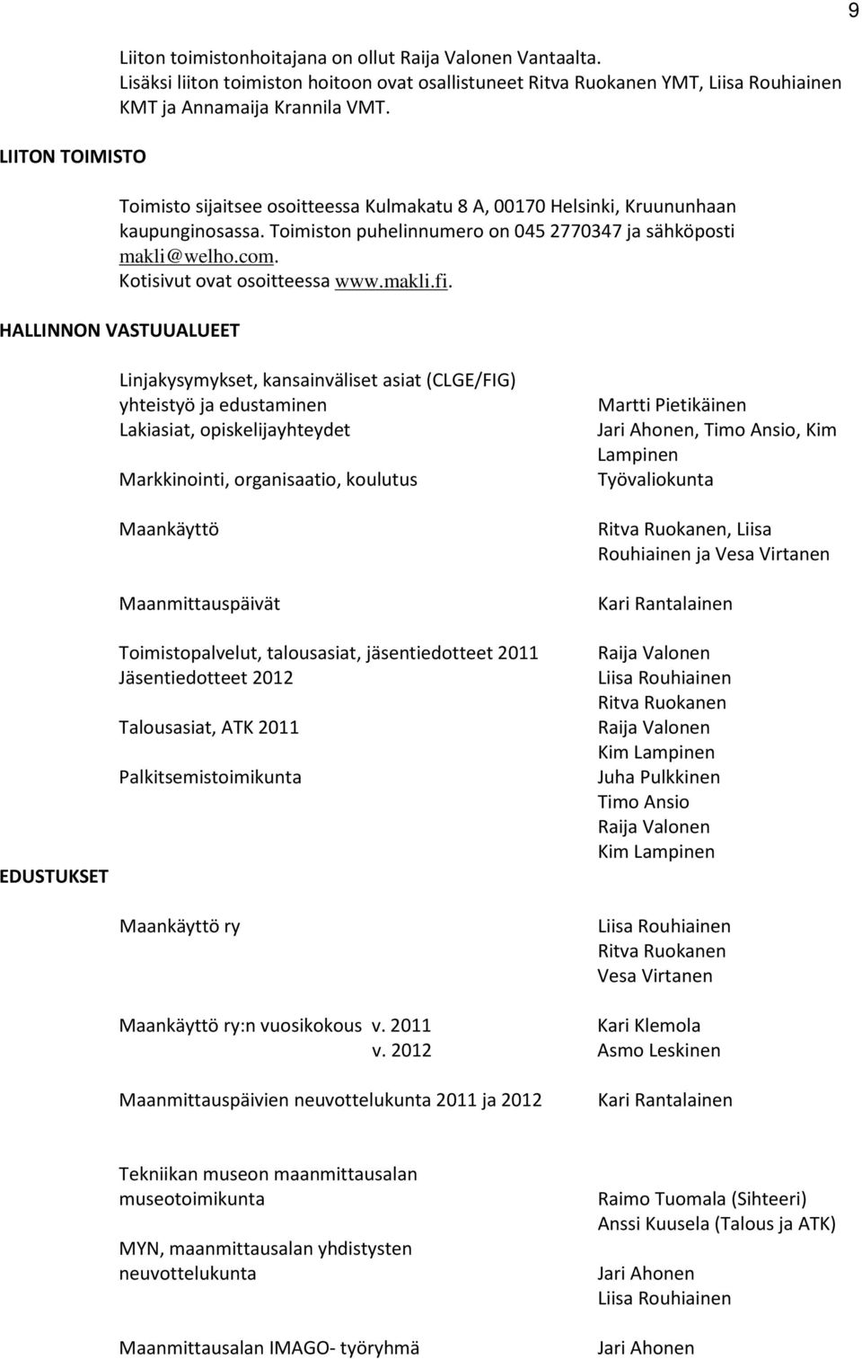 HALLINNON VASTUUALUEET 9 EDUSTUKSET Linjakysymykset, kansainväliset asiat (CLGE/FIG) yhteistyö ja edustaminen Lakiasiat, opiskelijayhteydet Markkinointi, organisaatio, koulutus Maankäyttö