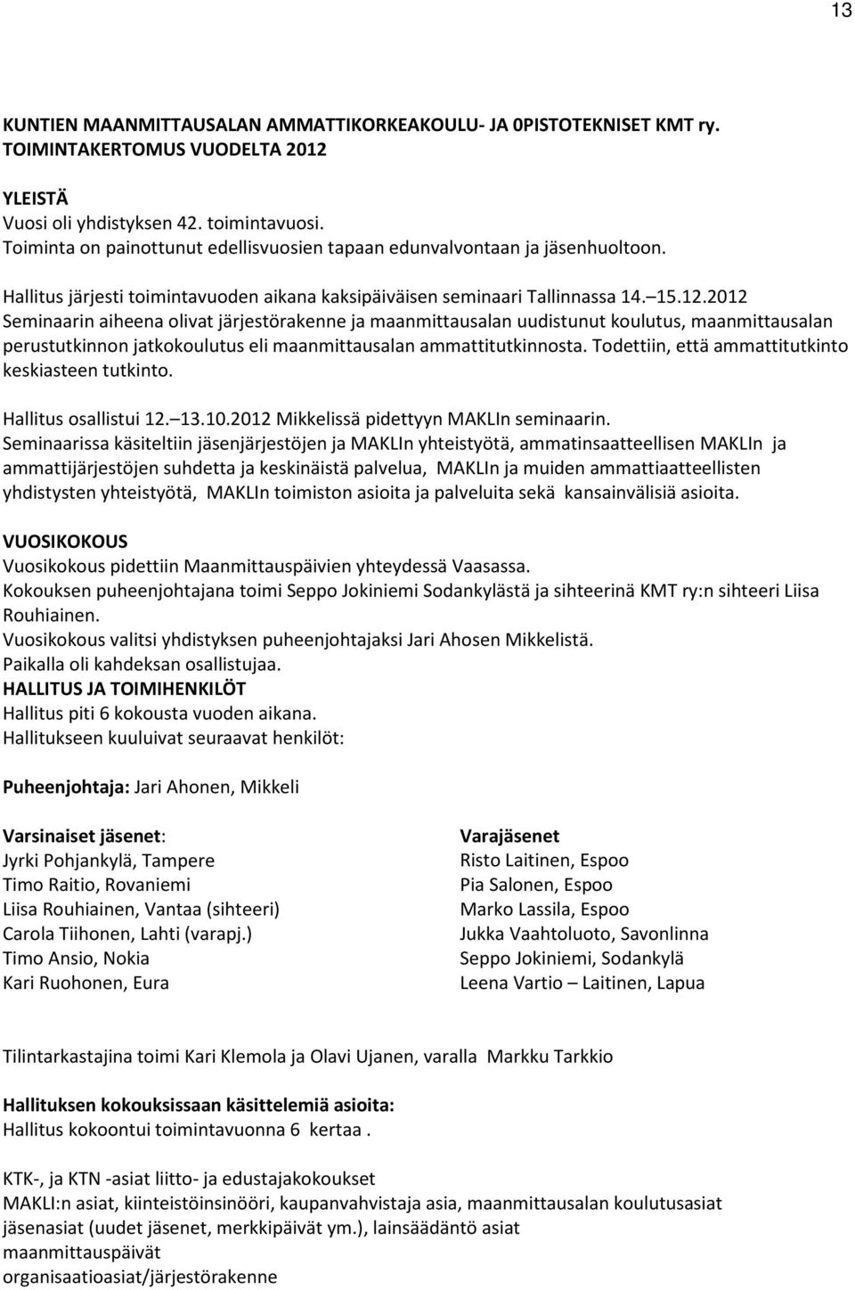 2012 Seminaarin aiheena olivat järjestörakenne ja maanmittausalan uudistunut koulutus, maanmittausalan perustutkinnon jatkokoulutus eli maanmittausalan ammattitutkinnosta.