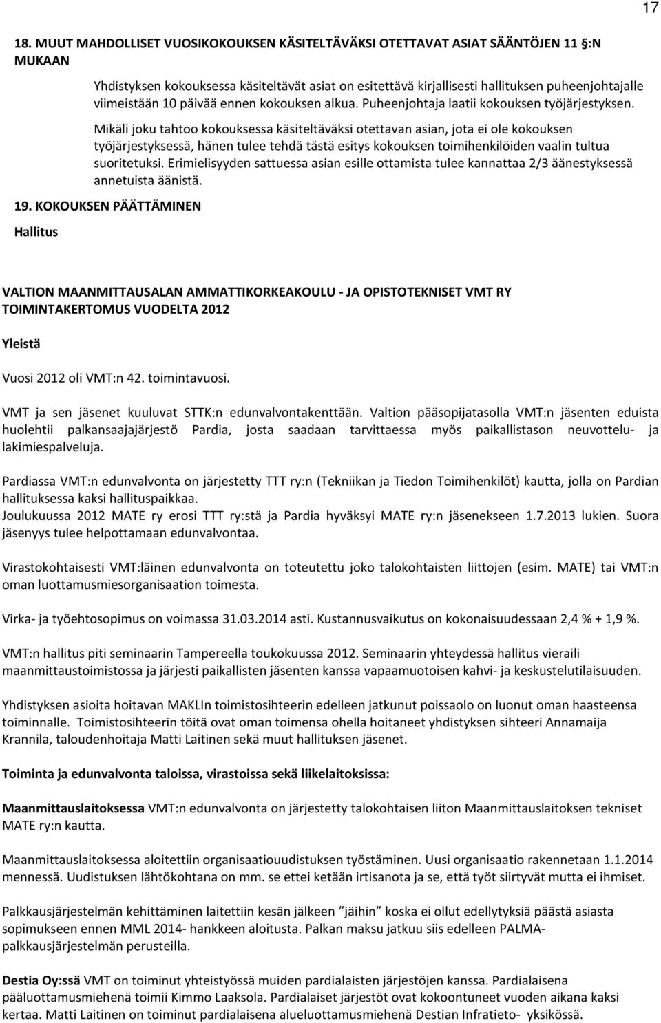 Mikäli joku tahtoo kokouksessa käsiteltäväksi otettavan asian, jota ei ole kokouksen työjärjestyksessä, hänen tulee tehdä tästä esitys kokouksen toimihenkilöiden vaalin tultua suoritetuksi.