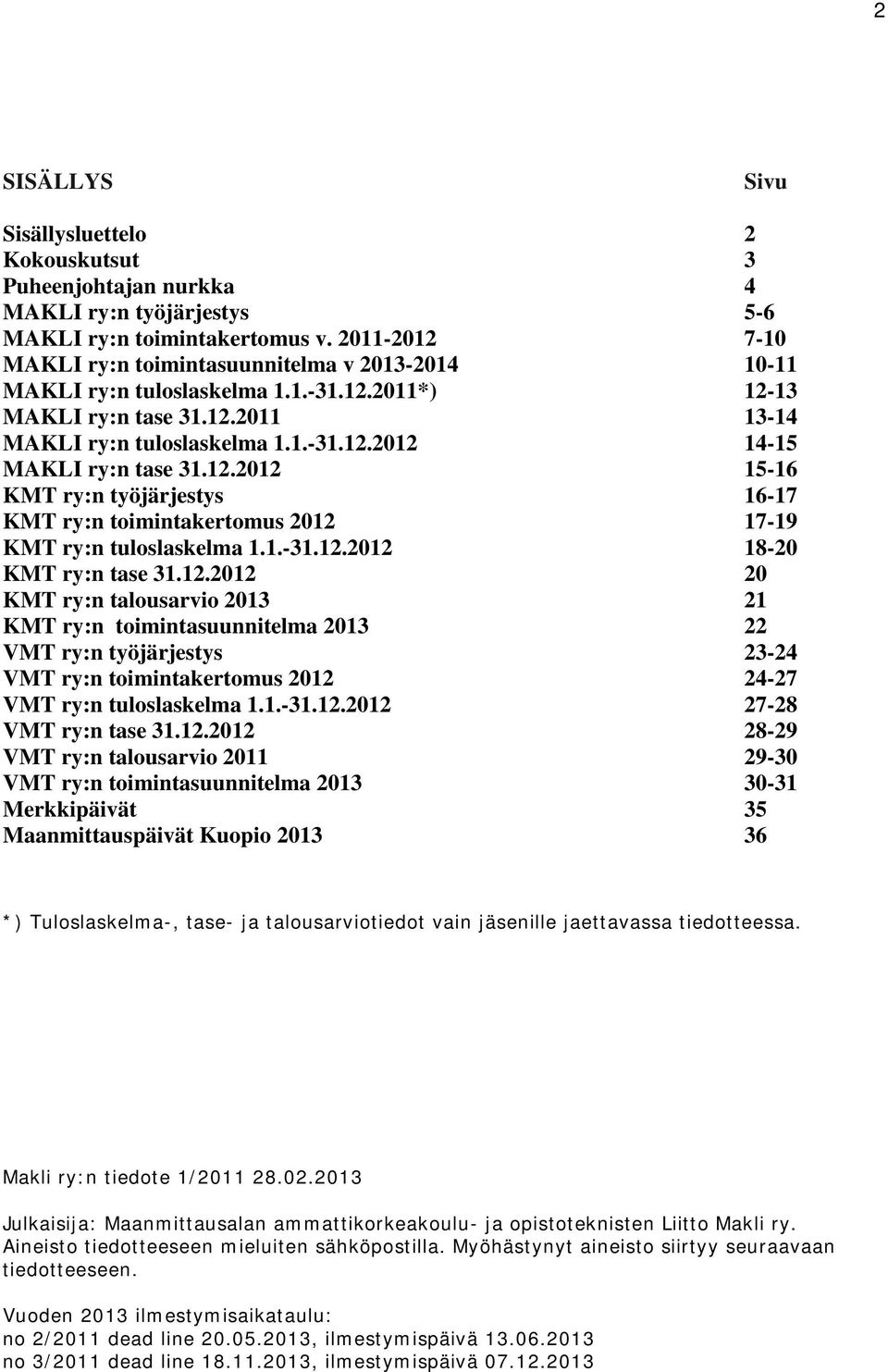 12.2012 15-16 KMT ry:n työjärjestys 16-17 KMT ry:n toimintakertomus 2012 17-19 KMT ry:n tuloslaskelma 1.1.-31.12.2012 18-20 KMT ry:n tase 31.12.2012 20 KMT ry:n talousarvio 2013 21 KMT ry:n toimintasuunnitelma 2013 22 VMT ry:n työjärjestys 23-24 VMT ry:n toimintakertomus 2012 24-27 VMT ry:n tuloslaskelma 1.