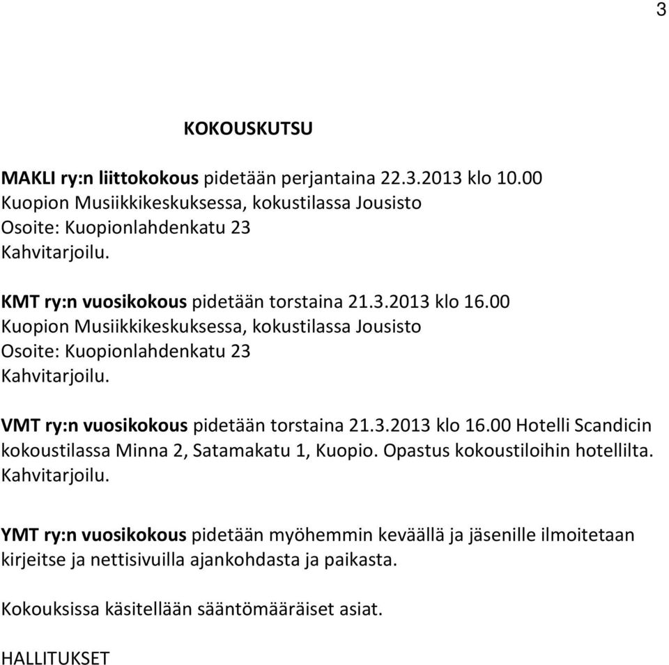 00 Kuopion Musiikkikeskuksessa, kokustilassa Jousisto Osoite: Kuopionlahdenkatu 23 Kahvitarjoilu. VMT ry:n vuosikokous pidetään torstaina 21.3.2013 klo 16.