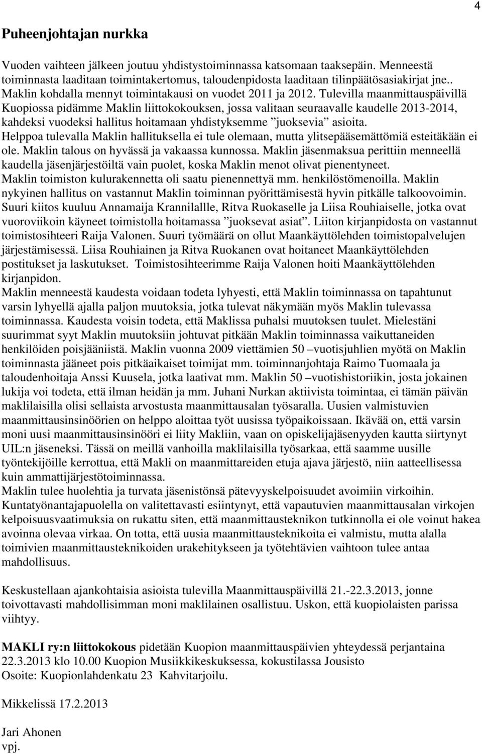 Tulevilla maanmittauspäivillä Kuopiossa pidämme Maklin liittokokouksen, jossa valitaan seuraavalle kaudelle 2013-2014, kahdeksi vuodeksi hallitus hoitamaan yhdistyksemme juoksevia asioita.